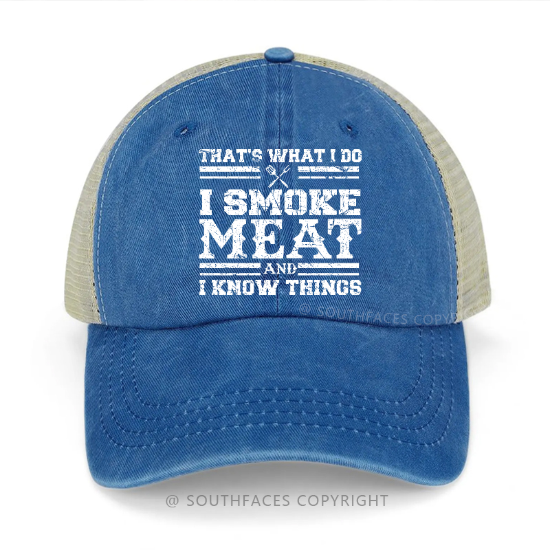 That's What I Do I Smoke Meat And I Know Things Trucker Cap