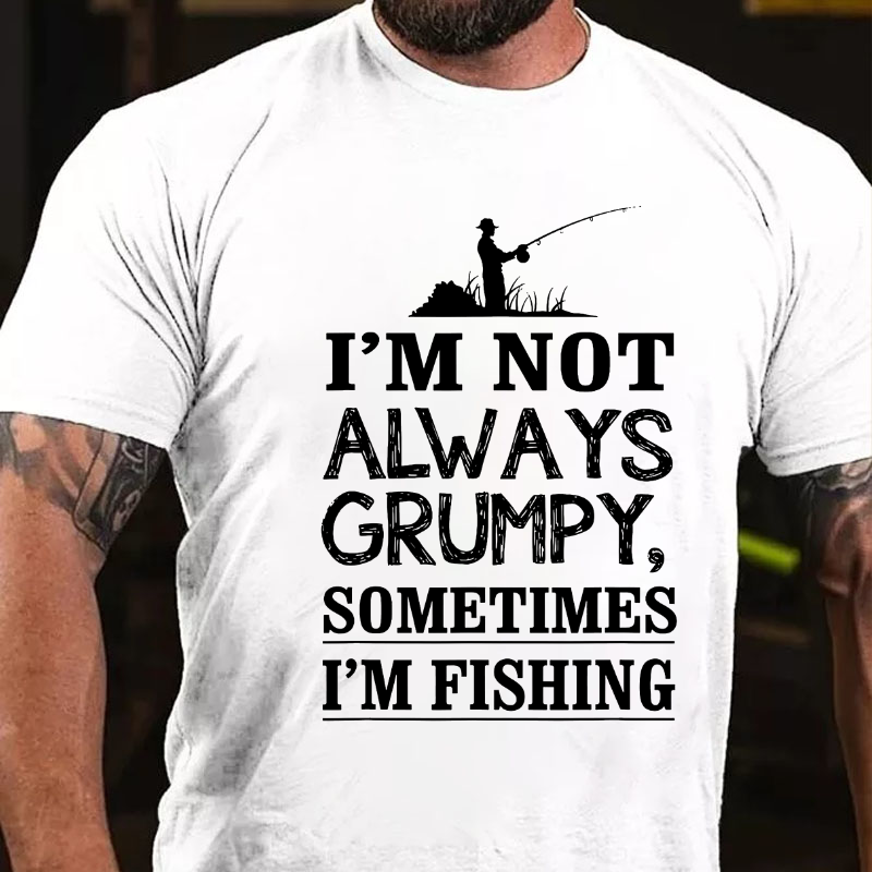 I'm Not Always Grumpy Sometimes I'm Fishing T-shirt
