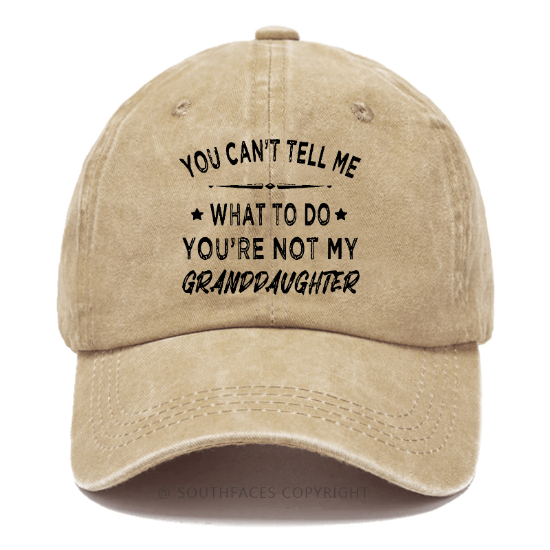 You Can't Tell Me What To Do You Are Not My Granddaughter Hat