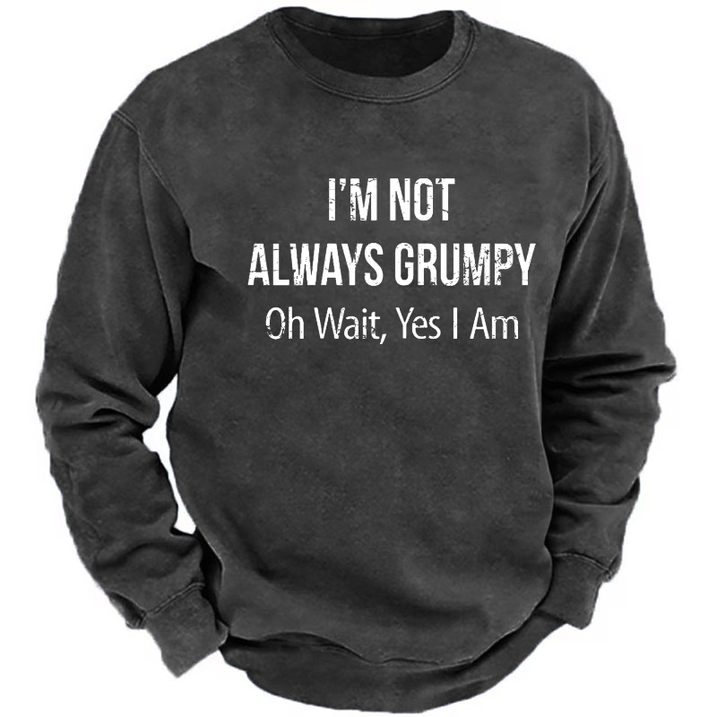 I'm Not Always Grumpy Oh Wait Yes I Am Sweatshirt