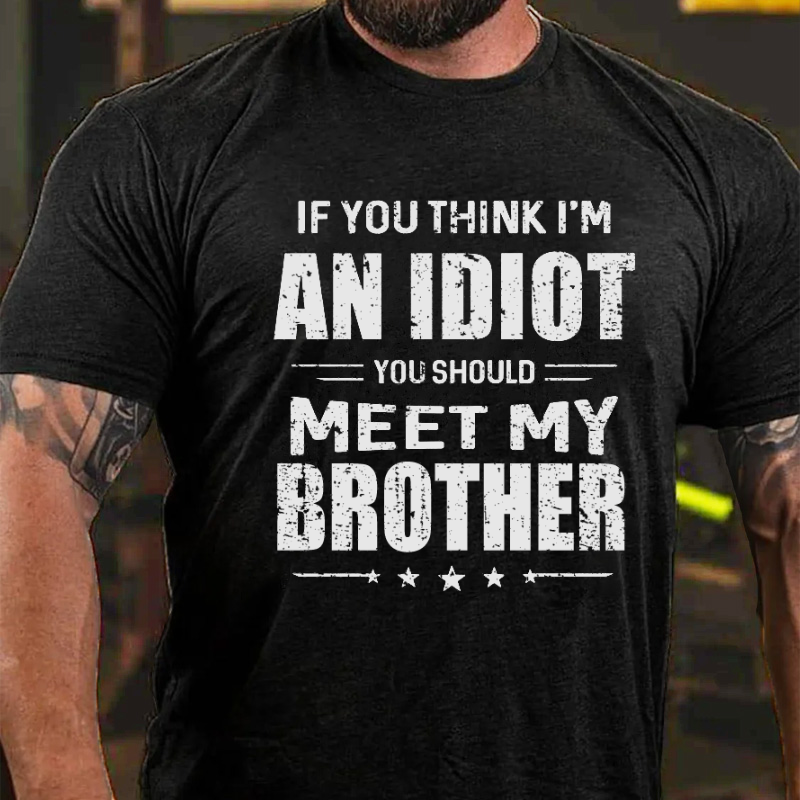 If You Think I'M An Idiot, You Should Meet My Brother T-shirt
