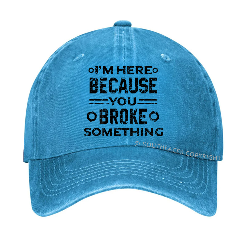 I'm Here Because You Broke Something Funny Hat