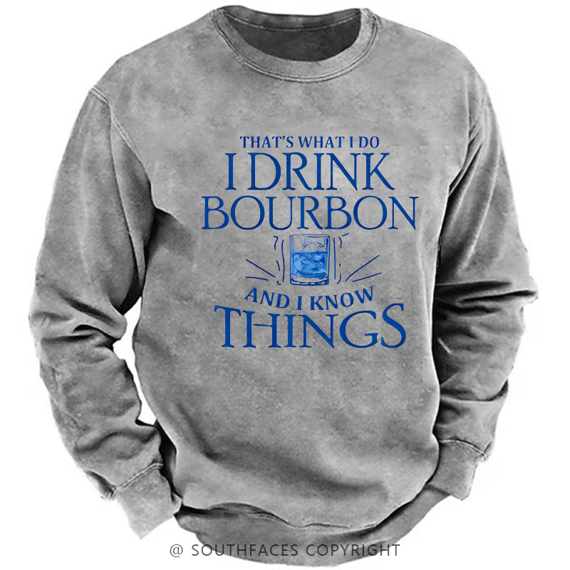 That's What Do I Drink Bourbon And I Know Things Sweatshirt