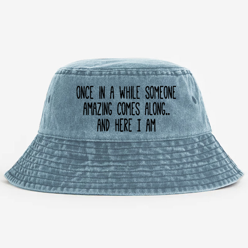 Once In A While Someone Amazing Comes Along.. And Here I Am Bucket Hat