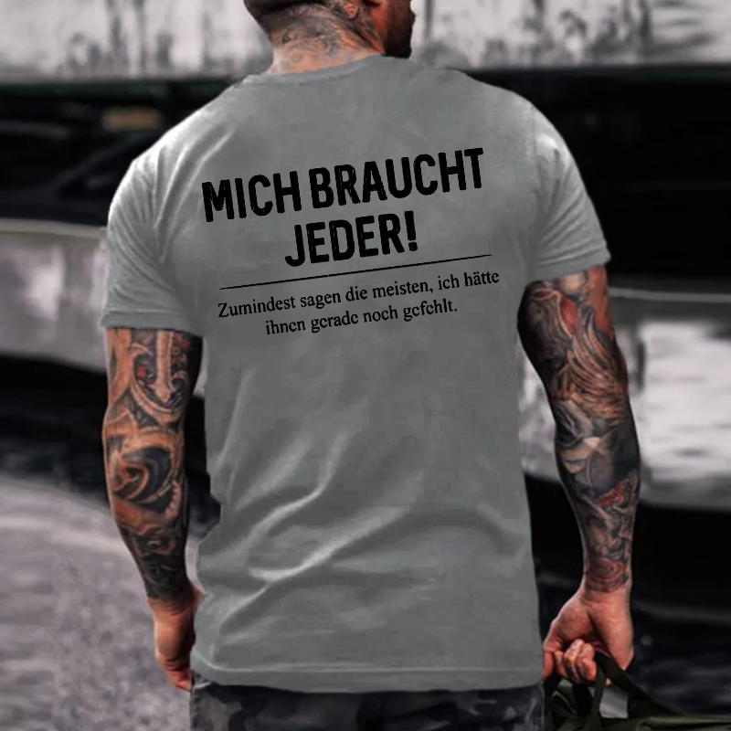 Mich Braucht Jeder ！ Zumindest Sagen Die Meisten  Ich Hätte Ihncn Gcradc Noch Gcfchlt T-shirt