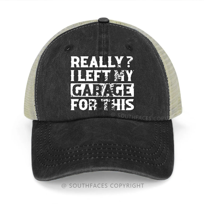 Really? I Left My Garage For This Sarcastic Men's Trucker Cap