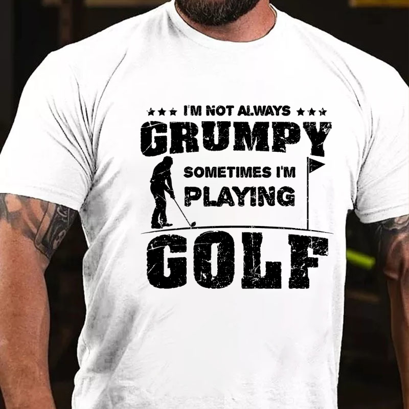 I'm Not Always Grumpy Sometimes I'm Playing Golf T-shirt
