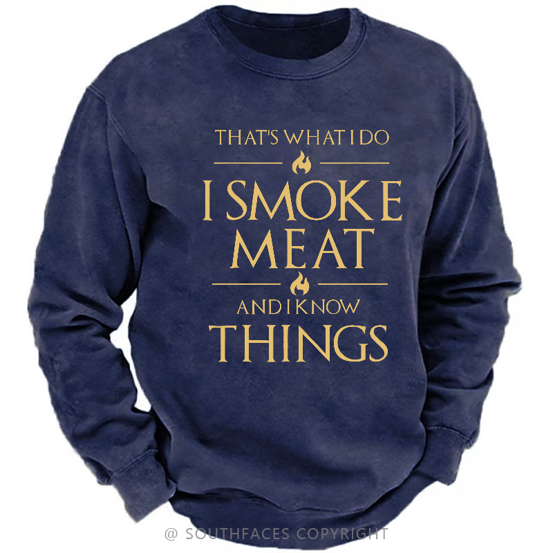 That's What I Do I Smoke Meat And I Know Things Sweatshirt