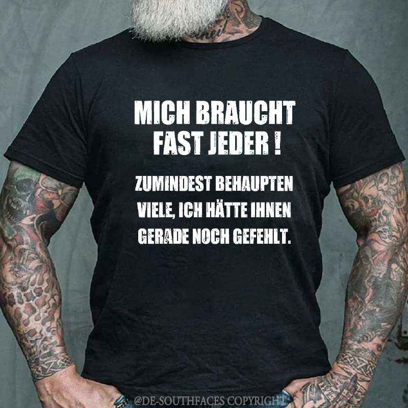Mich Braucht Fast Jeder Zumindest Behaupten Viele Ich Hätte Ihnen Gerade Noch Gefehlt  T-Shirt