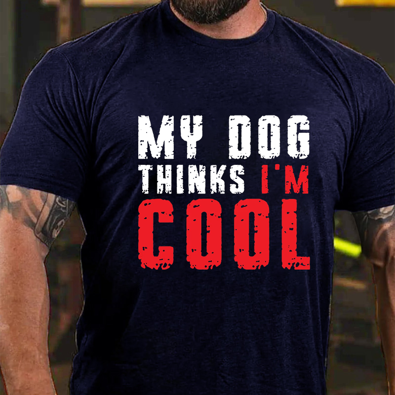 My Dog Thinks I'm Cool Funny T-shirt