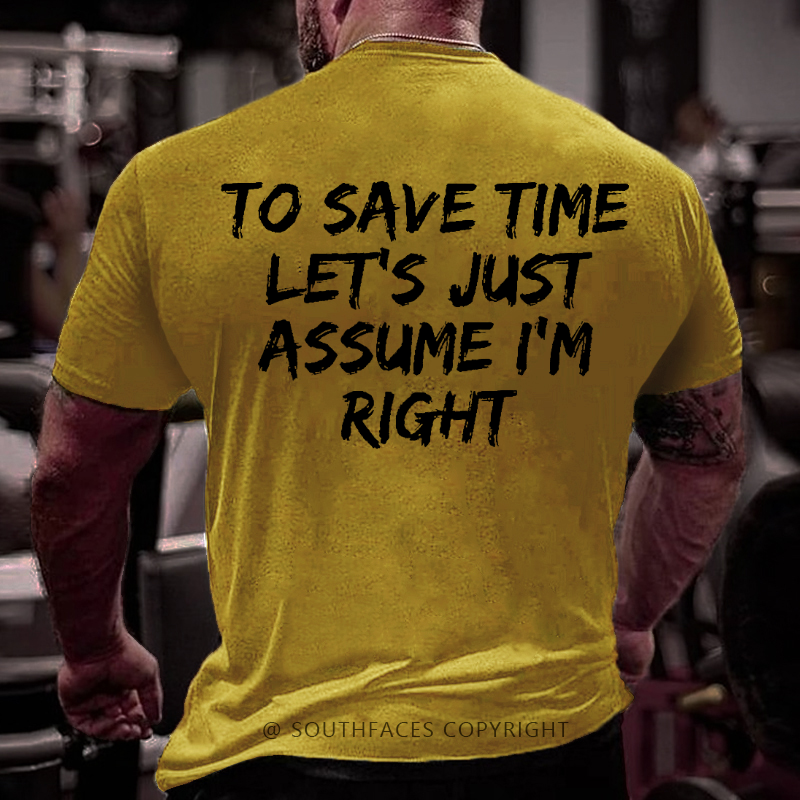 To Save Time Let's Just Assume I'm Right Funny Men's T-shirt