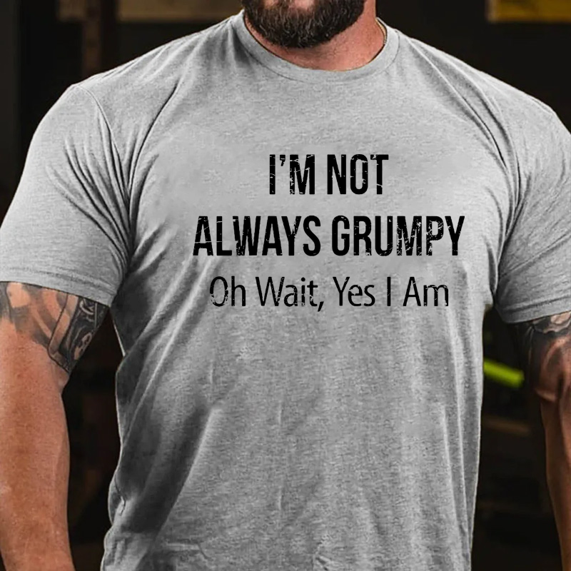 I'm Not Always Grumpy Oh Wait Yes I Am T-shirt