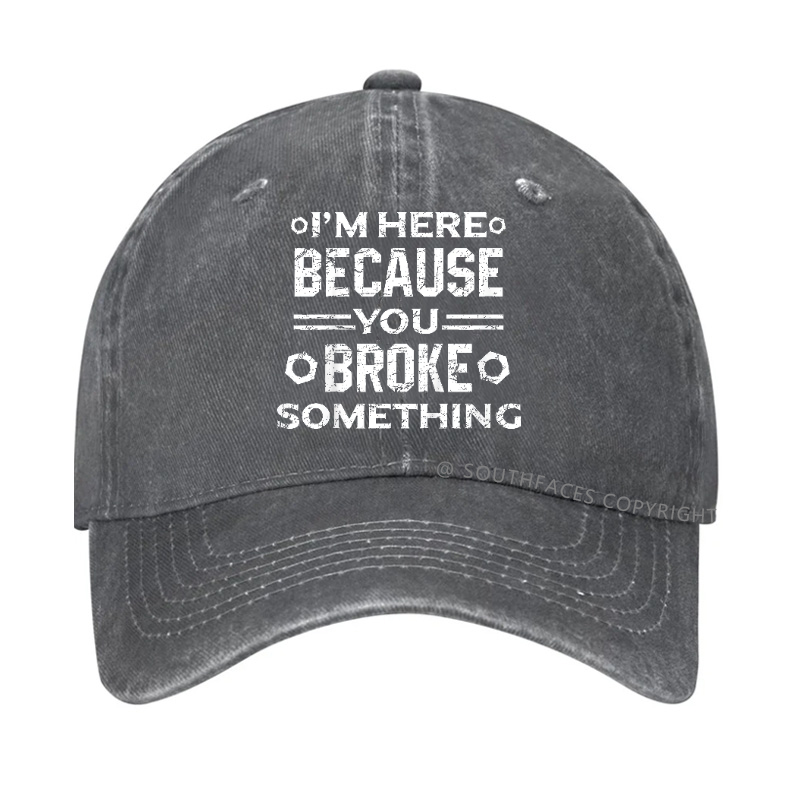 I'm Here Because You Broke Something Funny Hat