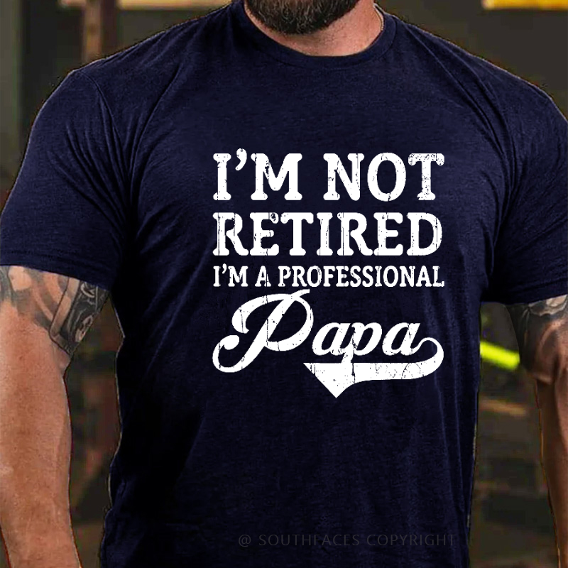 I'm Not Retired I'm A Professional Papa T-shirt