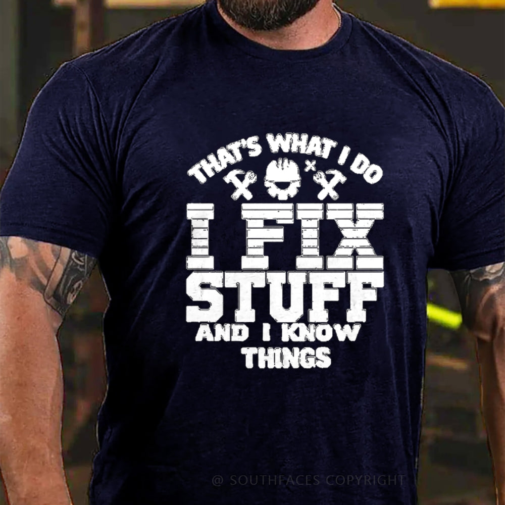 That's What I Do I Fix Stuff And I Know Things T-Shirt