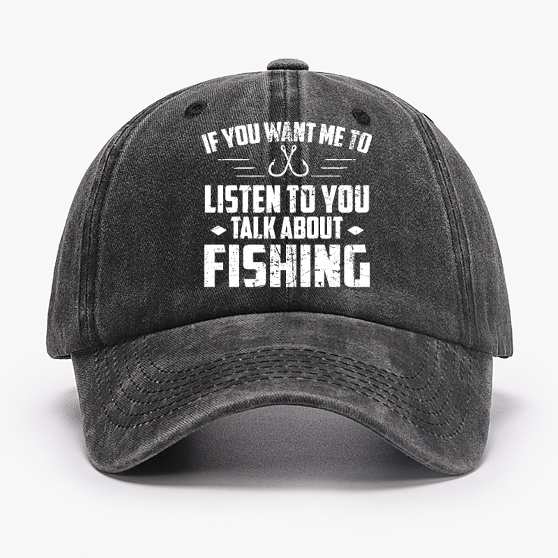 If You Want Me To Listen Talk About Fishing Hat