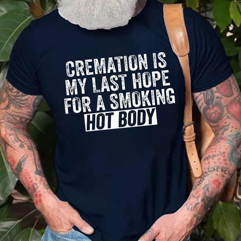 Cremation Is My Last Hope For A Smoking Hot Body T-shirt