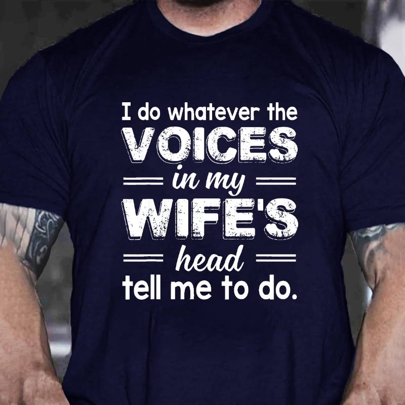 I Do Whatever The Voices In My Wifes Head Tell Me To Do Funny T-shirt