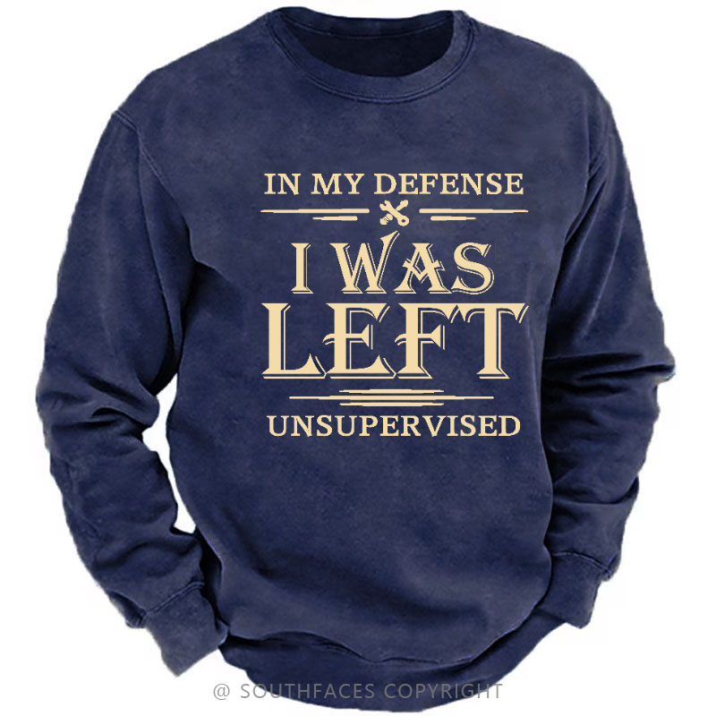 In My Defense I Was Left Unsupervised Sweatshirt