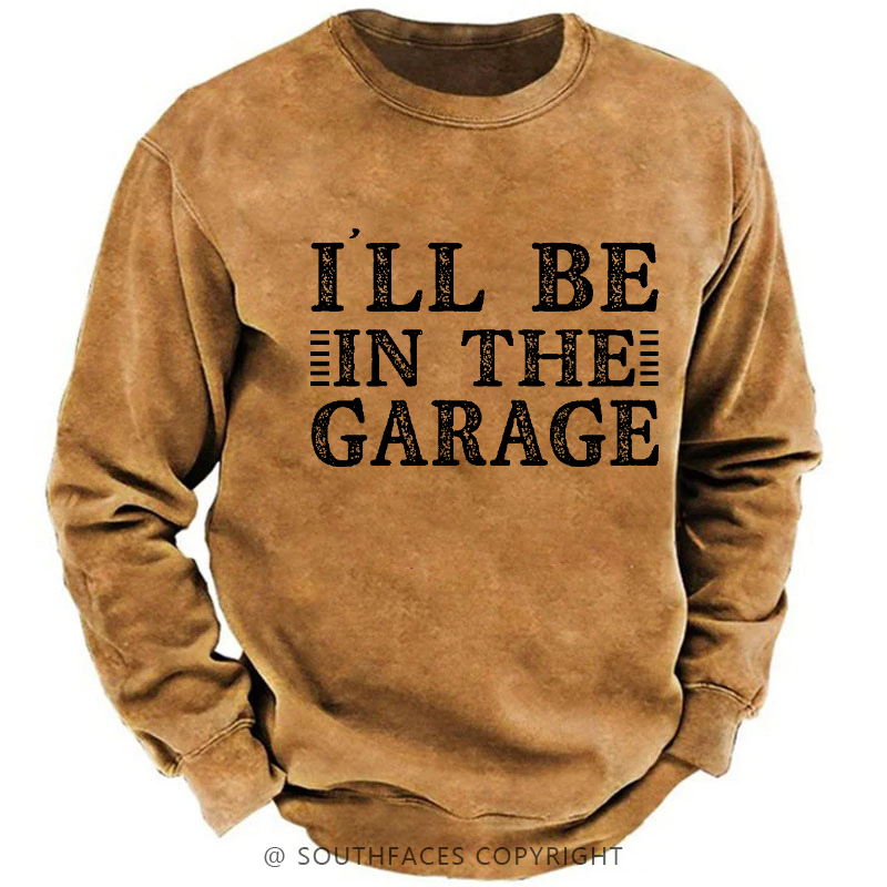 I'll Be In The Garage Sweatshirt