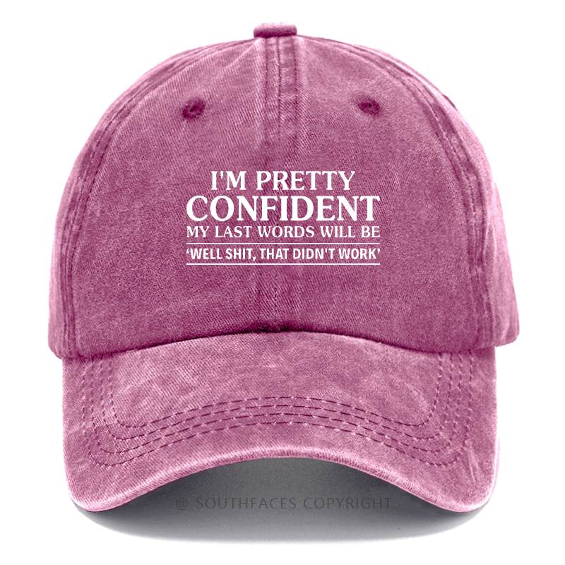 I'm Pretty Confident My Last Words Will Be "Well Shit,That Don't Work" Hat
