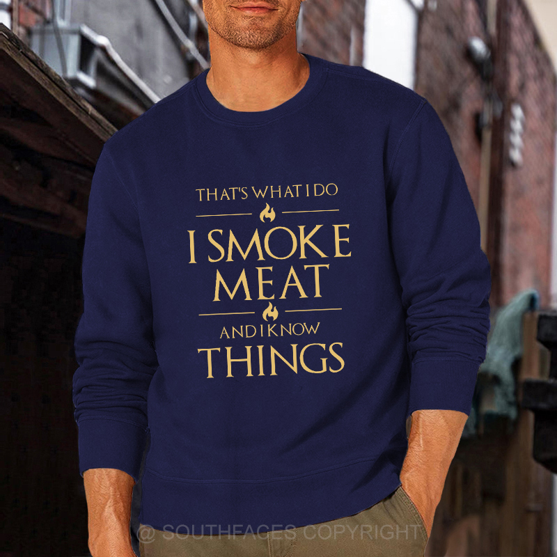 That's What I Do I Smoke Meat And I Know Things Sweatshirt