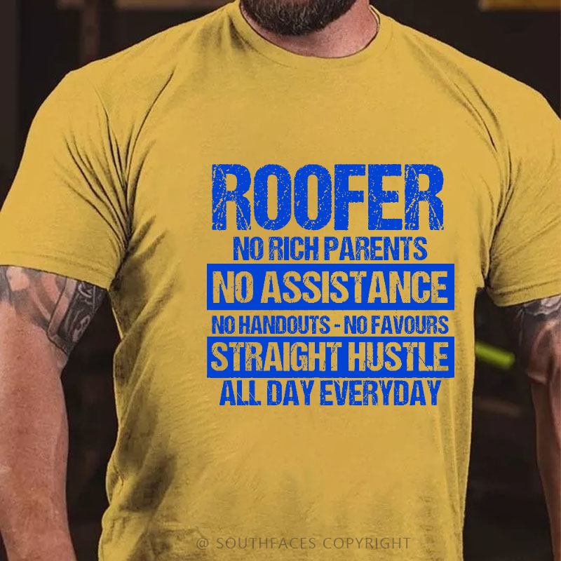 Roofer No Rich Parents No Assistance No Handouts-No Favours Straight Hustle All Day Everyday T-shirt
