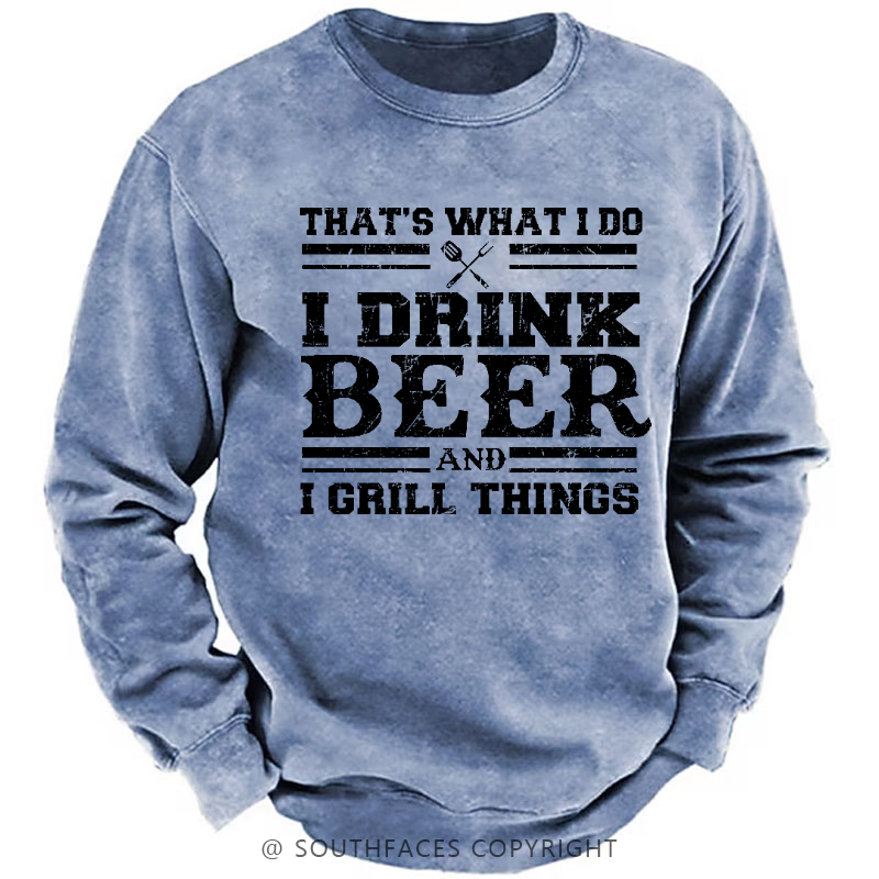 That's What I Do I Drink Beer And I Grill Things Funny Gift Sweatshirt