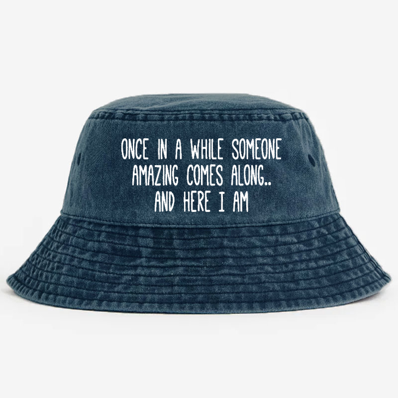 Once In A While Someone Amazing Comes Along.. And Here I Am Bucket Hat
