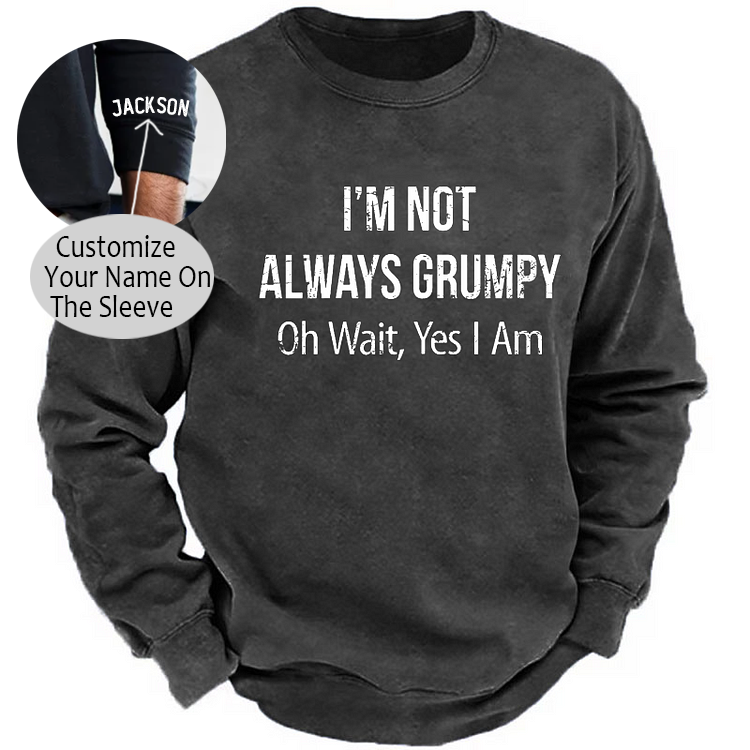 I'm Not Always Grumpy Oh Wait Yes I Am Sweatshirt