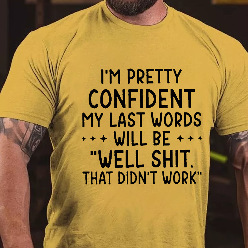 My Last Words Will Be Well Shit That Didn't Work Funny T-shirt