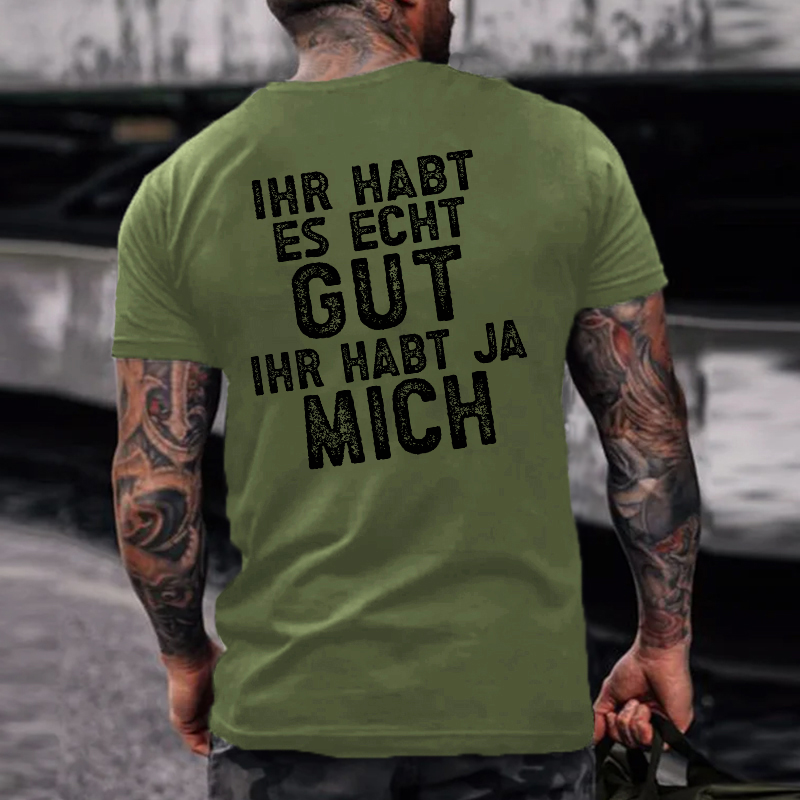 Ihr Habt Es Echt Gut Ihr Habt Ja Mich T-shirt