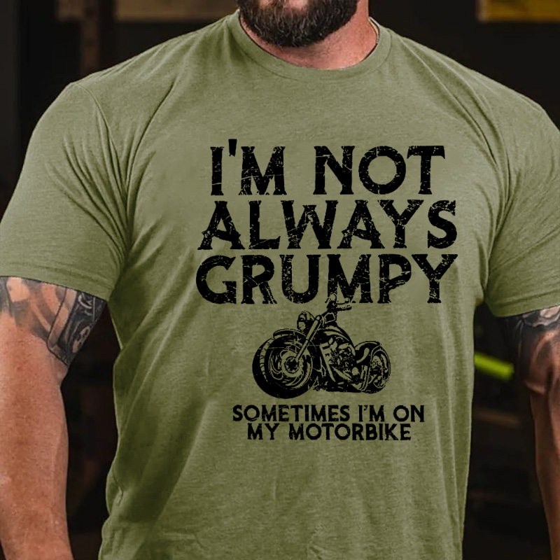 I'm Not Always Grumpy Sometimes I'm On My Motorcycle T-shirt