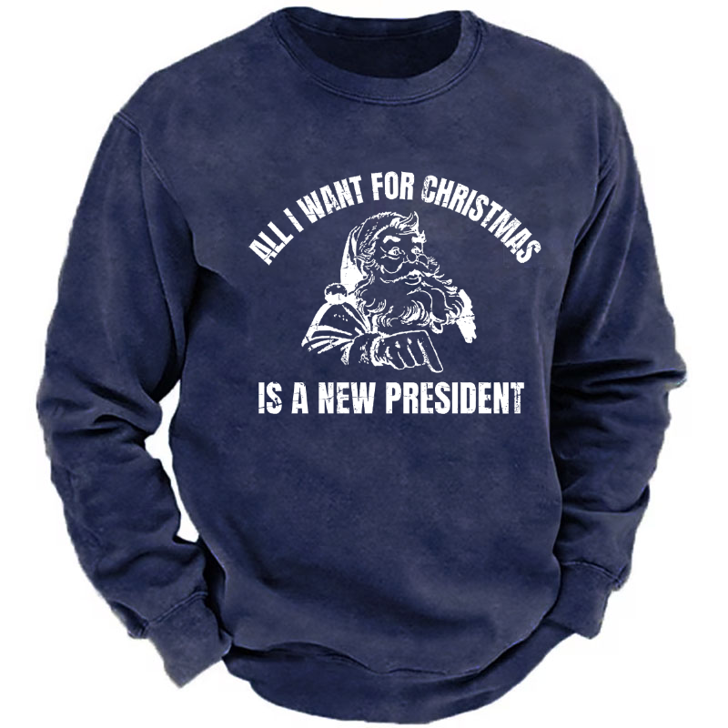 All I Want For Christmas Is A New President Sweatshirt
