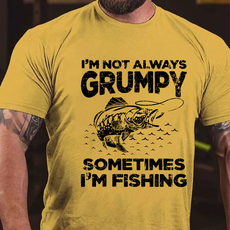 I'm Not Always Grumpy Sometimes I'm Fishing T-shirt