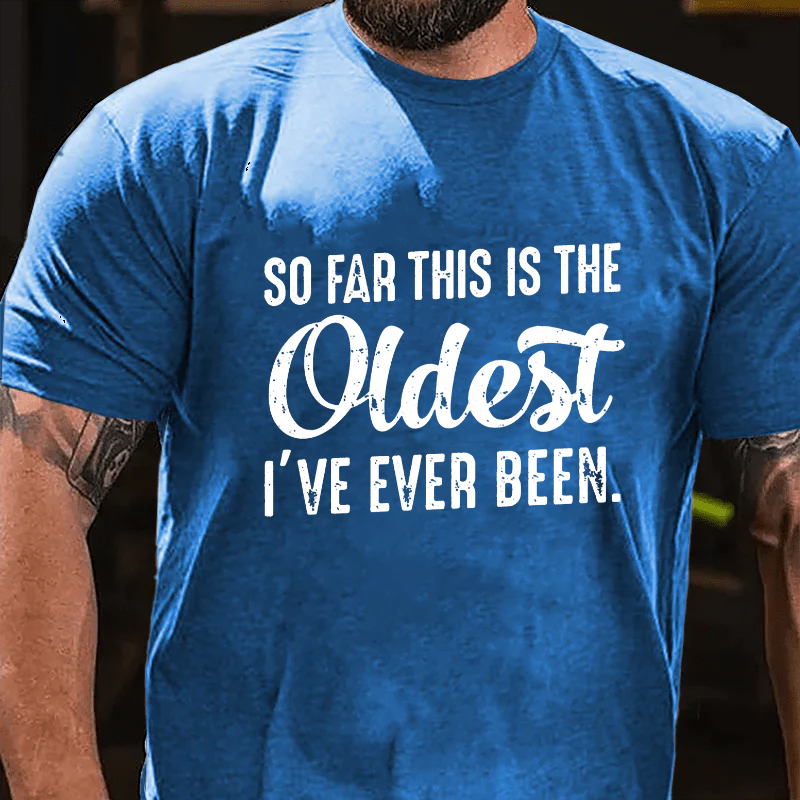 So Far This Is The Oldest I've Ever Been T-shirt