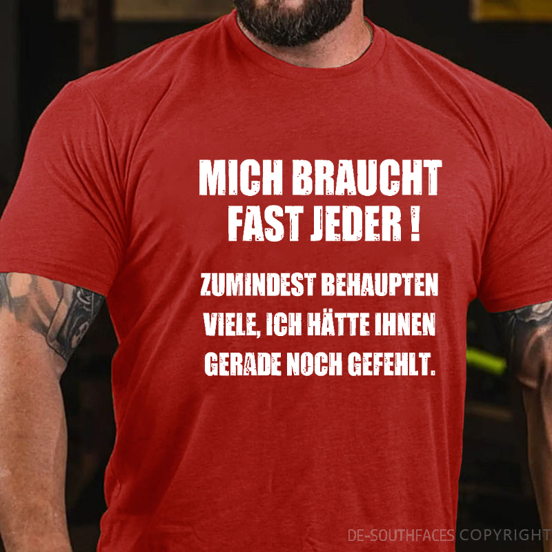 Mich Braucht Fast Jeder Zumindest Behaupten Viele Ich Hätte Ihnen Gerade Noch Gefehlt  T-Shirt