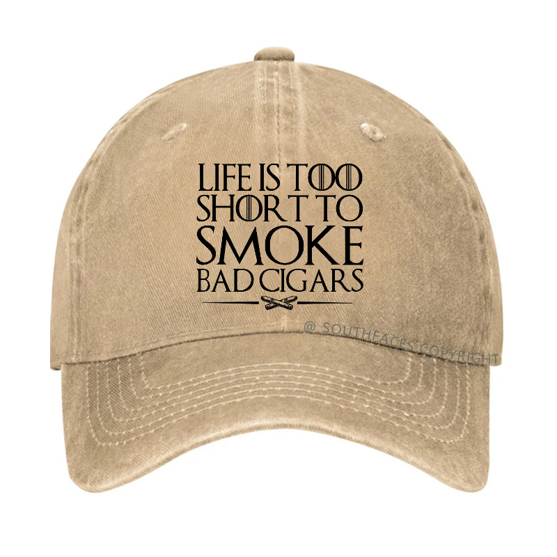 Life Is Too Short To Smoke Bad Cigars Hat