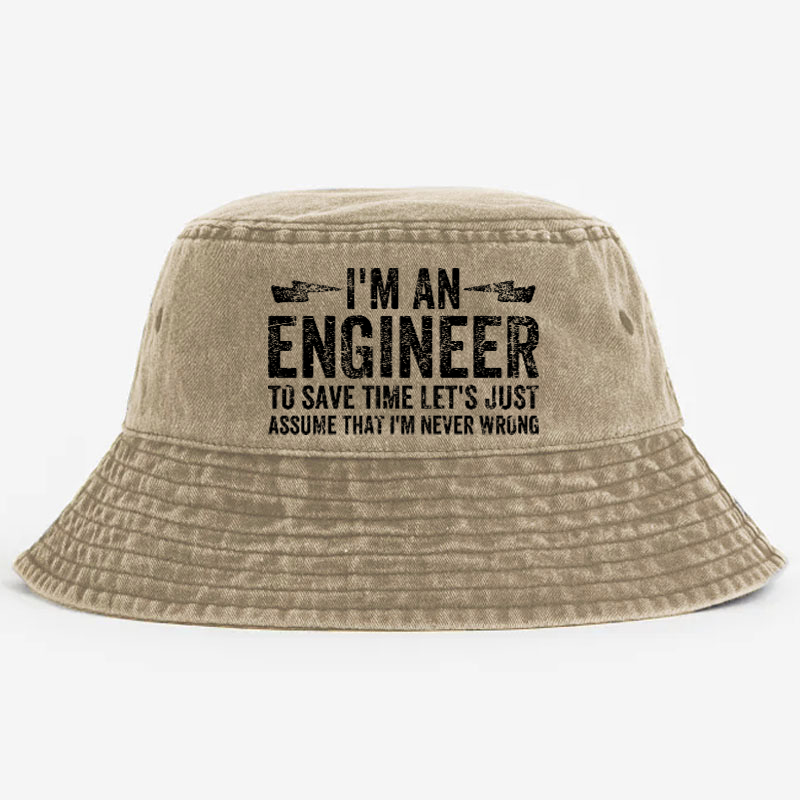 I'm An Engineer To Save Time Let's Just Assume That I'm Never Wrong Bucket Hat