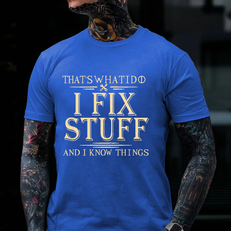 That's What I Do I Fix Stuff And I Know Things T-shirt