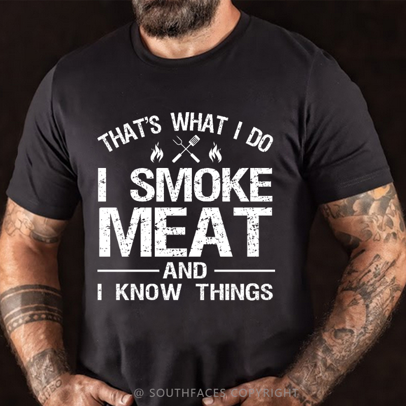 That's What I Do I Smoke Meat And I Know Things T-shirt