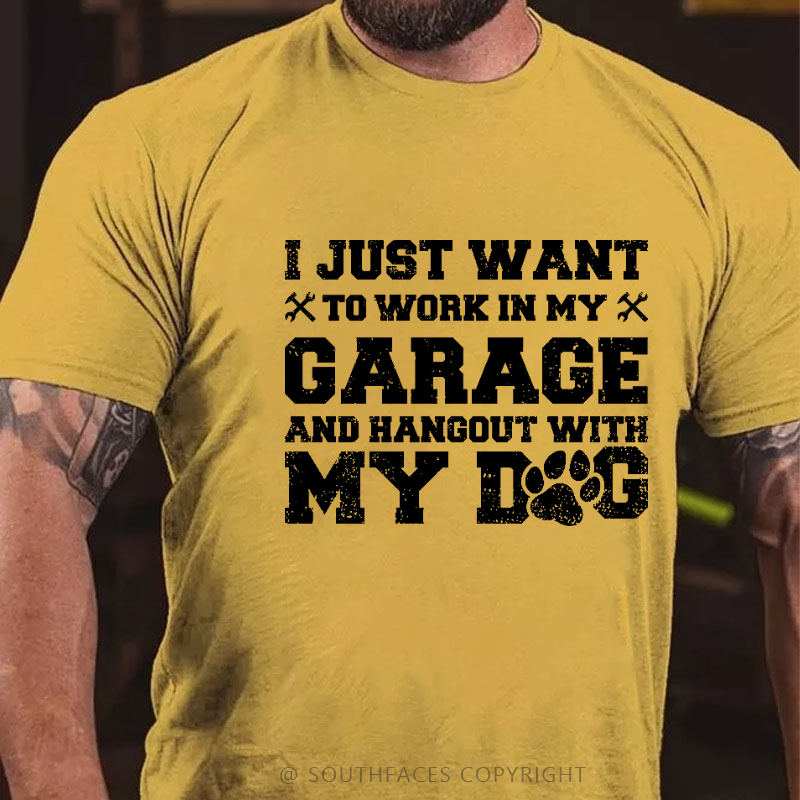 I Just Want To Work In My Garage And Hangout With My Dog Sarcastic Gift T-shirt