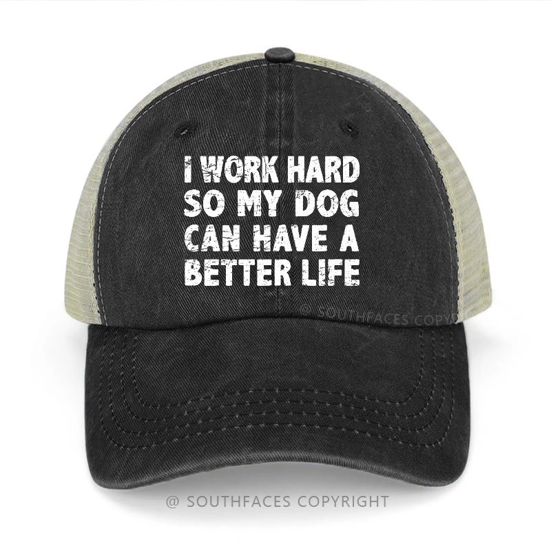 I Work Hard So My Dog Can Have A Better Life Trucker Cap