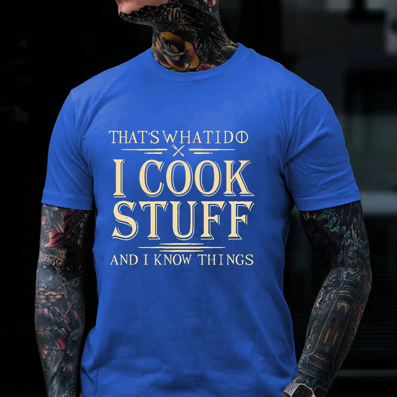 That's What I Do I Cook Stuff And I Know Things T-shirt