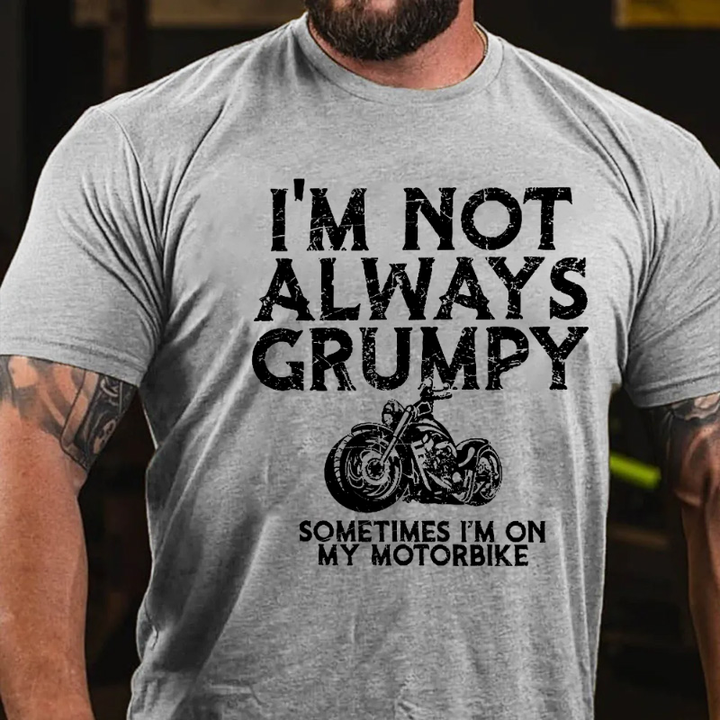 I'm Not Always Grumpy Sometimes I'm On My Motorcycle T-shirt