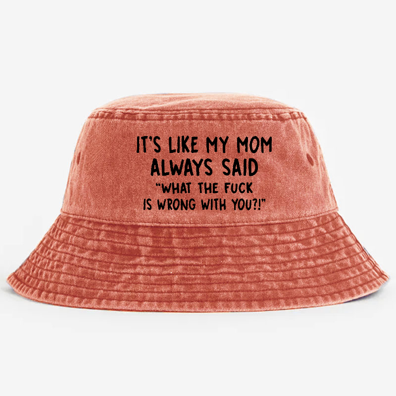 It's Like My Mom Always Said Bucket Hat