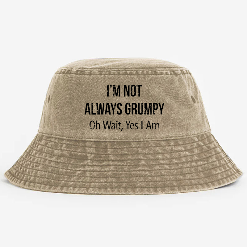 I'm Not Always Grumpy Oh Wait Yes I Am Funny Bucket Hat