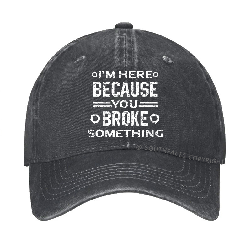 I'm Here Because You Broke Something Funny Handyman Hat
