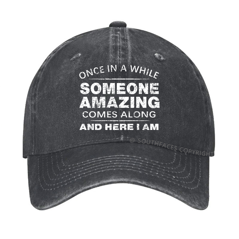 Once In A While Someone Amazing Comes Along And Here I Am Hat