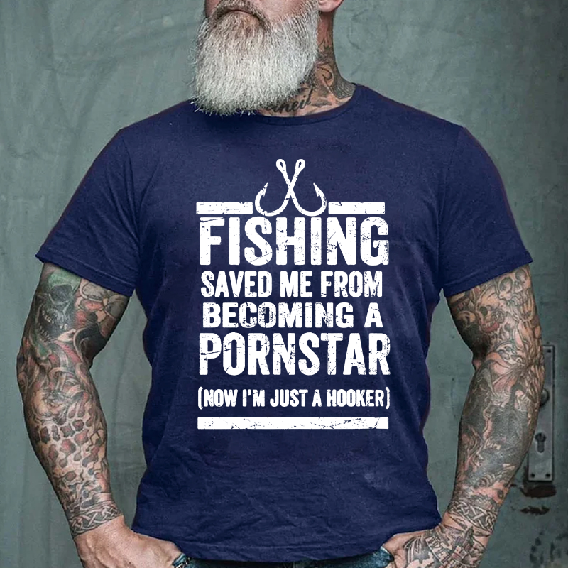 Fishing Saved Me from Being A Pornstar Now I'm Just A Hooker T-shirt